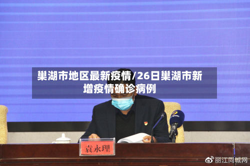 巢湖市地区最新疫情/26日巢湖市新增疫情确诊病例-第2张图片