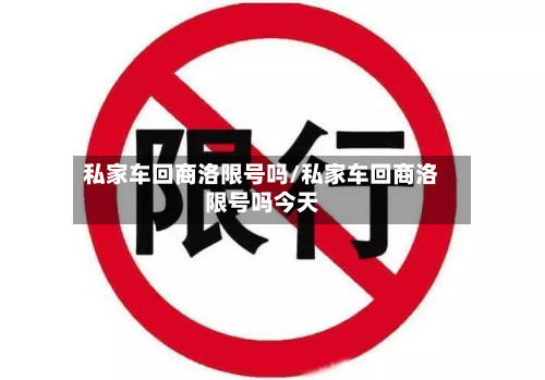 私家车回商洛限号吗/私家车回商洛限号吗今天-第3张图片