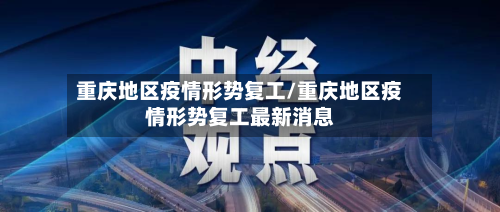重庆地区疫情形势复工/重庆地区疫情形势复工最新消息-第2张图片