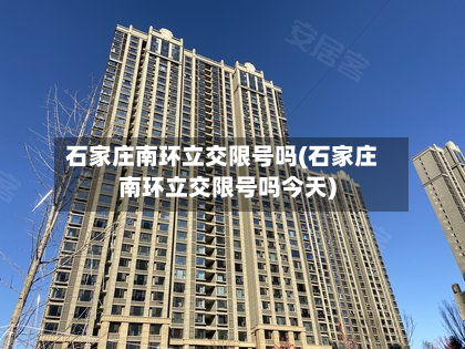 石家庄南环立交限号吗(石家庄南环立交限号吗今天)-第3张图片