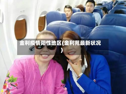金利疫情阳性地区(金利苑最新状况)