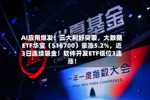 AI应用爆发！三大利好突袭，大数据ETF华宝（516700）豪涨5.2%	，近3日连续吸金！软件开发ETF低位3连涨！-第3张图片
