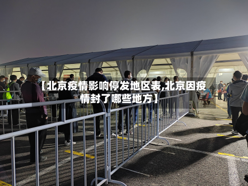 【北京疫情影响停发地区表,北京因疫情封了哪些地方】-第3张图片