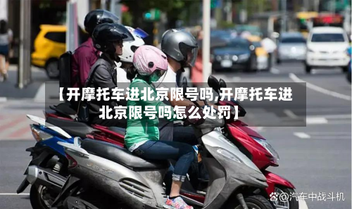 【开摩托车进北京限号吗,开摩托车进北京限号吗怎么处罚】