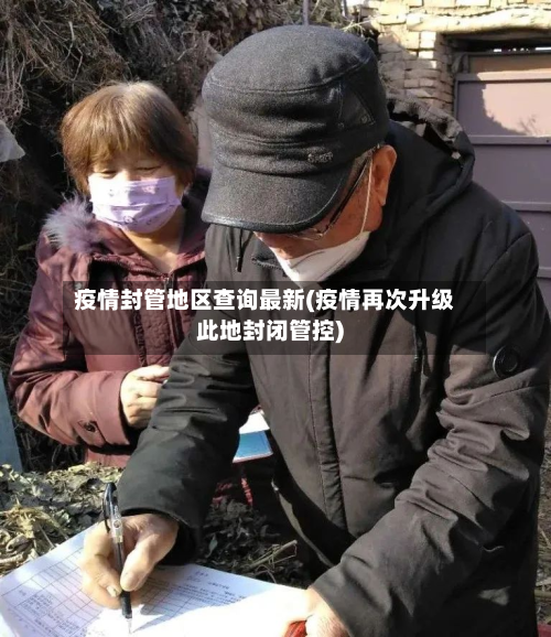 疫情封管地区查询最新(疫情再次升级此地封闭管控)-第2张图片