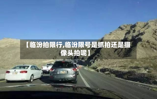 【临汾拍限行,临汾限号是抓拍还是摄像头拍呢】