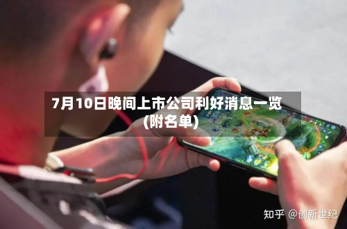 7月10日晚间上市公司利好消息一览(附名单)-第3张图片
