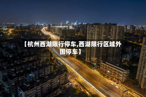 【杭州西湖限行停车,西湖限行区域外围停车】