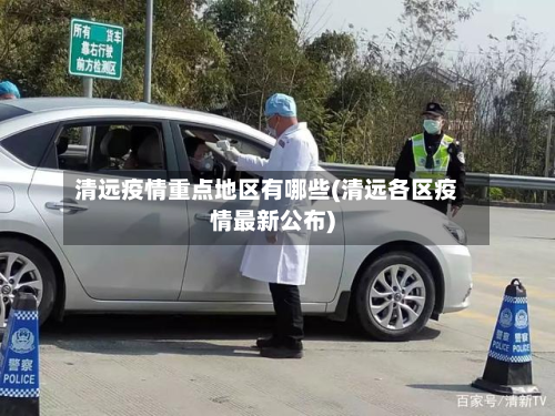 清远疫情重点地区有哪些(清远各区疫情最新公布)-第2张图片