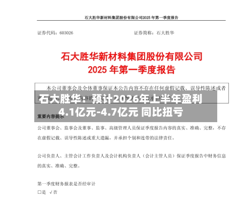 石大胜华：预计2026年上半年盈利4.1亿元-4.7亿元 同比扭亏-第2张图片