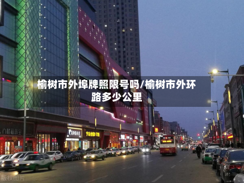 榆树市外埠牌照限号吗/榆树市外环路多少公里