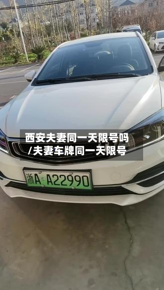 西安夫妻同一天限号吗/夫妻车牌同一天限号