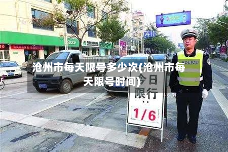 沧州市每天限号多少次(沧州市每天限号时间)-第3张图片