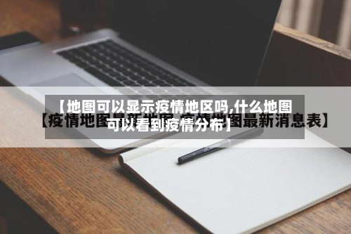 【地图可以显示疫情地区吗,什么地图可以看到疫情分布】-第2张图片