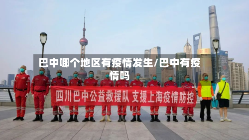 巴中哪个地区有疫情发生/巴中有疫情吗