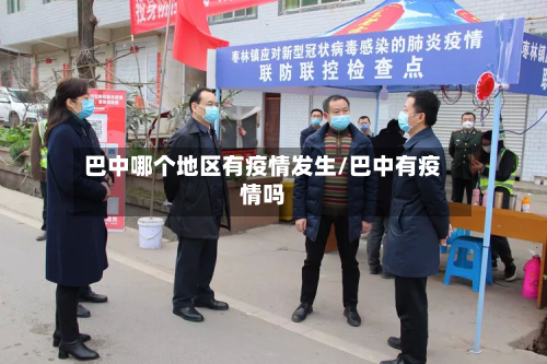 巴中哪个地区有疫情发生/巴中有疫情吗-第2张图片