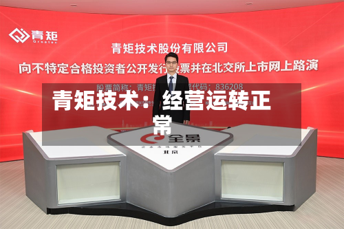 青矩技术:经营运转正常