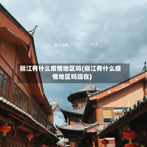 丽江有什么疫情地区吗(丽江有什么疫情地区吗现在)-第2张图片