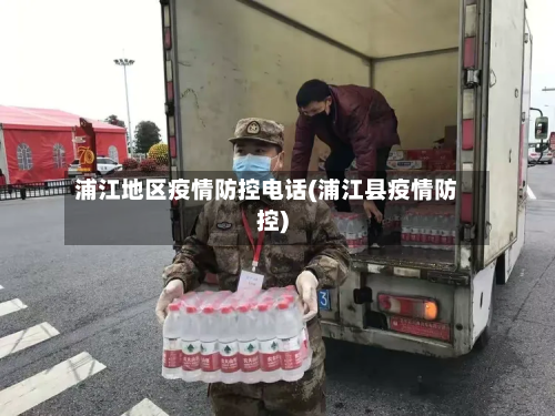 浦江地区疫情防控电话(浦江县疫情防控)
