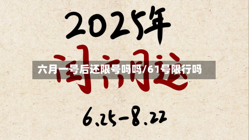 六月一号后还限号吗吗/61号限行吗