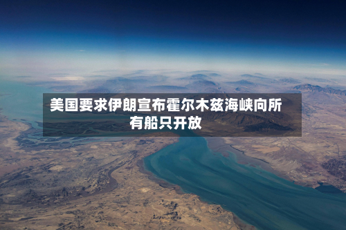美国要求伊朗宣布霍尔木兹海峡向所有船只开放