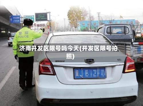 济南开发区限号吗今天(开发区限号拍照)