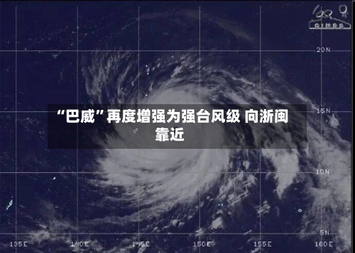 “巴威	”再度增强为强台风级 向浙闽靠近-第2张图片