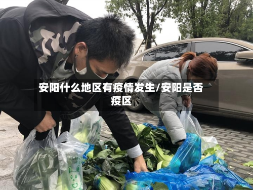 安阳什么地区有疫情发生/安阳是否疫区-第3张图片