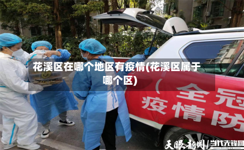 花溪区在哪个地区有疫情(花溪区属于哪个区)-第2张图片
