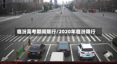 临汾高考期间限行/2020年临汾限行-第2张图片