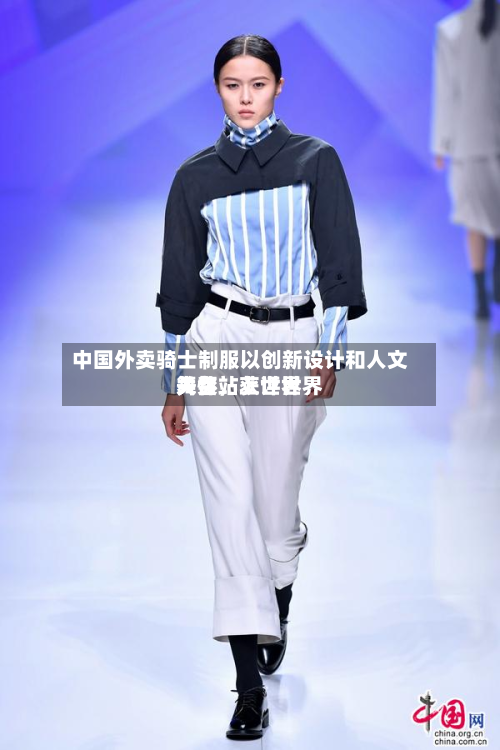 中国外卖骑士制服以创新设计和人文关怀站上世界舞台，获评世界大奖