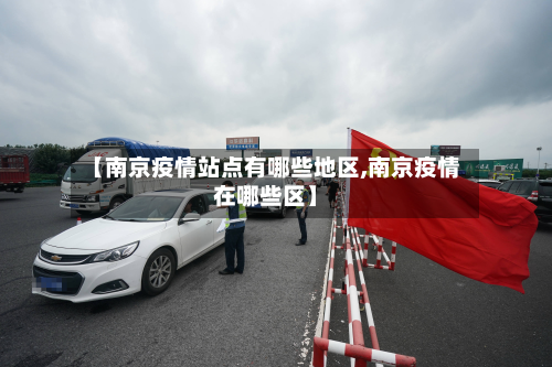 【南京疫情站点有哪些地区,南京疫情在哪些区】-第2张图片