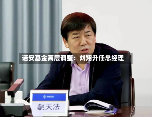 诺安基金高层调整：刘翔升任总经理-第2张图片