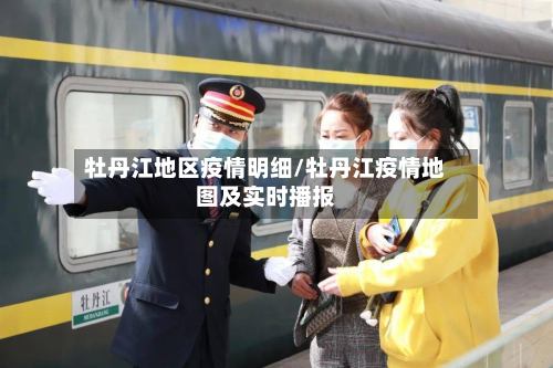 牡丹江地区疫情明细/牡丹江疫情地图及实时播报-第2张图片