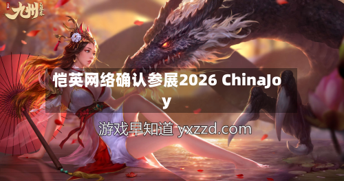 恺英网络确认参展2026 ChinaJoy-第2张图片