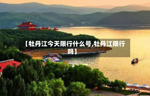 【牡丹江今天限行什么号,牡丹江限行吗】