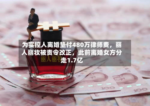 为实控人离婚垫付480万律师费，丽人丽妆被责令改正，此前离婚女方分走1.7亿