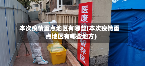 本次疫情重点地区有哪些(本次疫情重点地区有哪些地方)-第2张图片