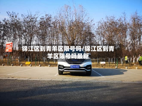 锦江区到青羊区限号吗/锦江区到青羊区限号吗最新