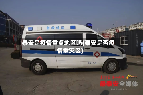 泰安是疫情重点地区吗(泰安是否疫情重灾区)