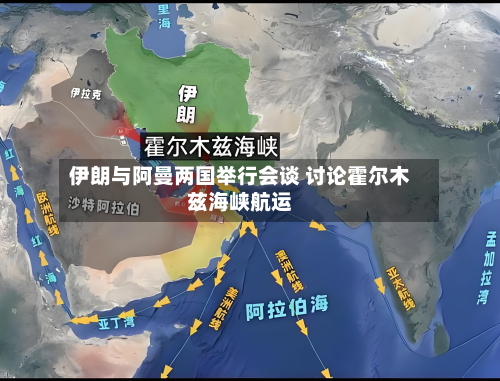 伊朗与阿曼两国举行会谈 讨论霍尔木兹海峡航运-第2张图片