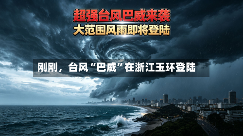 刚刚，台风“巴威	”在浙江玉环登陆-第2张图片