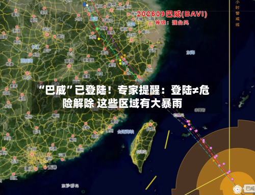 “巴威	”已登陆！专家提醒：登陆≠危险解除 这些区域有大暴雨-第3张图片
