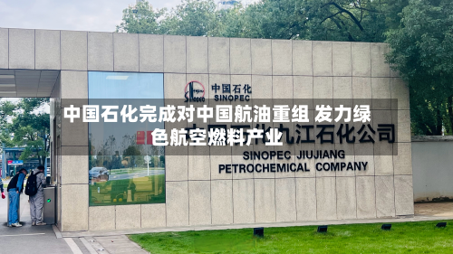 中国石化完成对中国航油重组 发力绿色航空燃料产业