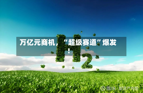 万亿元商机，“超级赛道”爆发！