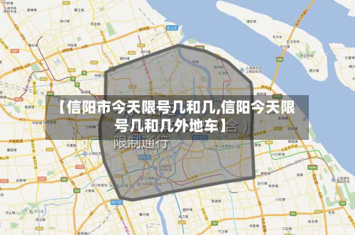 【信阳市今天限号几和几,信阳今天限号几和几外地车】