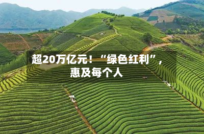 超20万亿元！“绿色红利”，惠及每个人-第2张图片