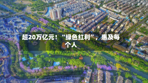超20万亿元！“绿色红利”，惠及每个人