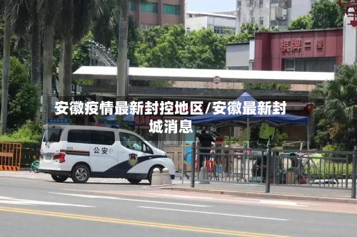 安徽疫情最新封控地区/安徽最新封城消息-第3张图片