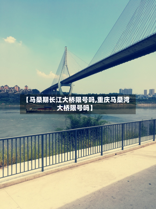 【马桑期长江大桥限号吗,重庆马桑湾大桥限号吗】